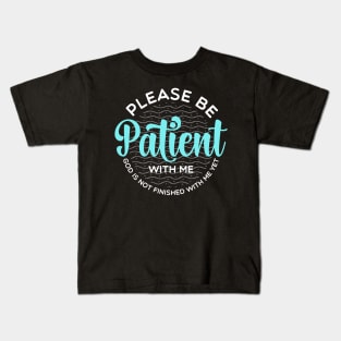 Please Be Patient With Me, God is not finished with me yet Kids T-Shirt